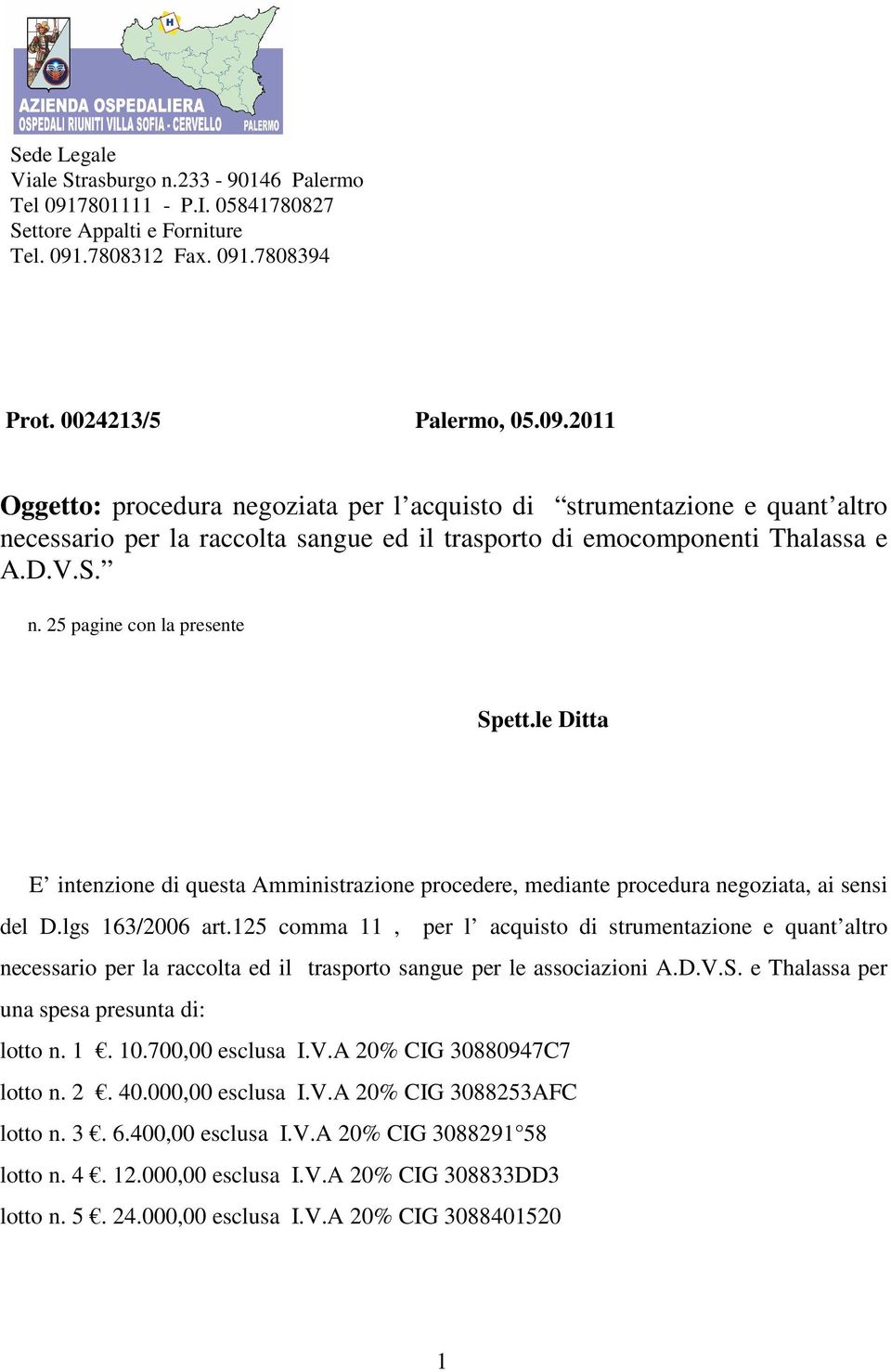 .7808312 Fax. 091.7808394 Prot. 0024213/5 Palermo, 05.09.2011 Oggetto: procedura negoziata per l acquisto di strumentazione e quant altro necessario per la raccolta sangue ed il trasporto di emocomponenti Thalassa e A.