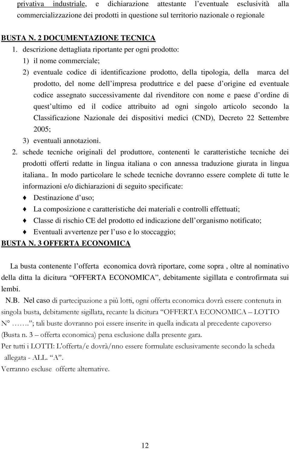 produttrice e del paese d origine ed eventuale codice assegnato successivamente dal rivenditore con nome e paese d ordine di quest ultimo ed il codice attribuito ad ogni singolo articolo secondo la