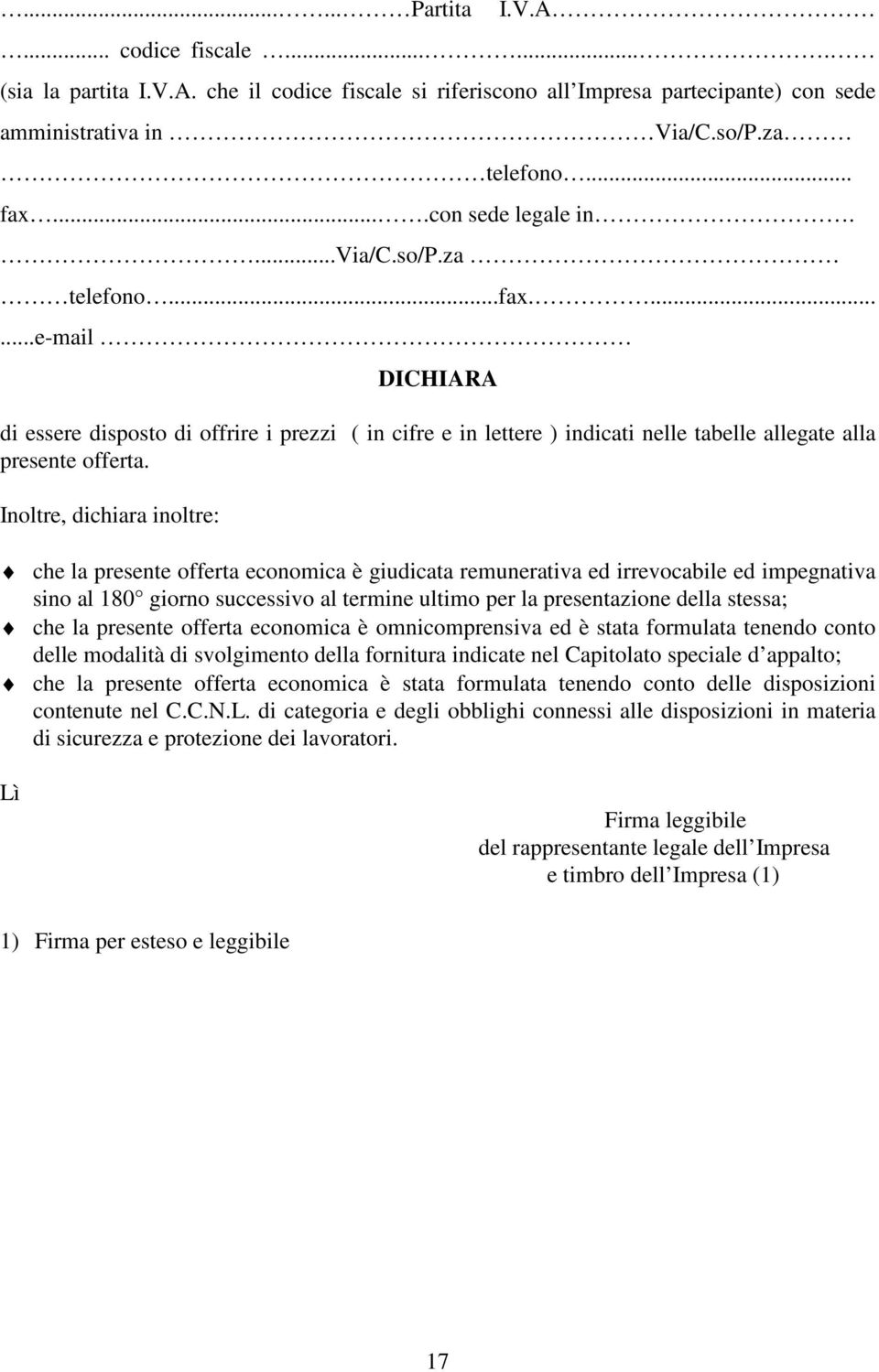 Inoltre, dichiara inoltre: che la presente offerta economica è giudicata remunerativa ed irrevocabile ed impegnativa sino al 180 giorno successivo al termine ultimo per la presentazione della stessa;