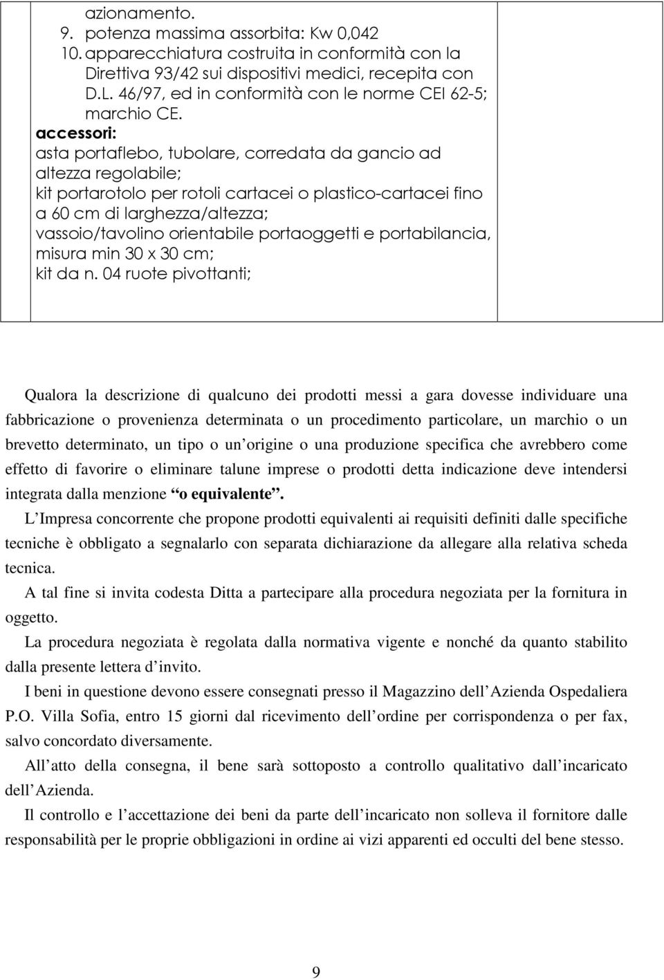 accessori: asta portaflebo, tubolare, corredata da gancio ad altezza regolabile; kit portarotolo per rotoli cartacei o plastico-cartacei fino a 60 cm di larghezza/altezza; vassoio/tavolino