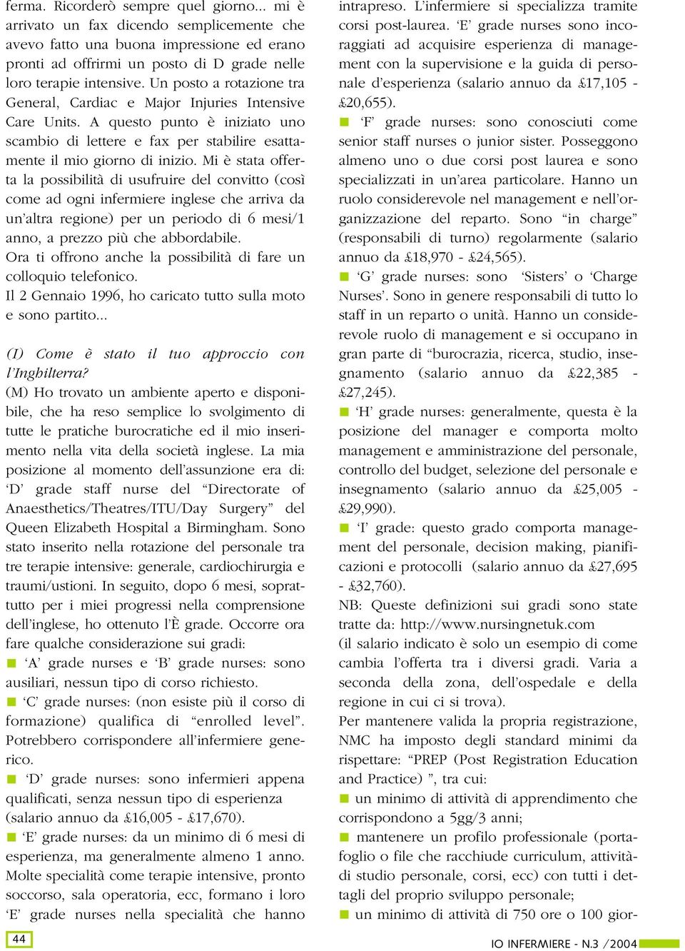 Mi è stata offerta la possibilità di usufruire del convitto (così come ad ogni infermiere inglese che arriva da un altra regione) per un periodo di 6 mesi/1 anno, a prezzo più che abbordabile.