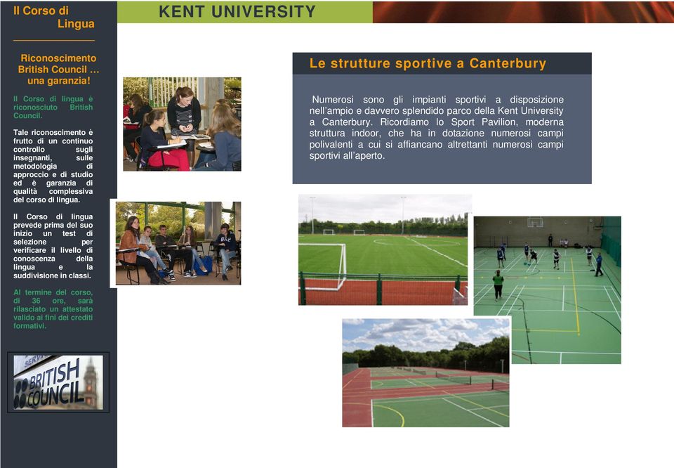 KENT UNIVERSITY Le strutture sportive a Canterbury Numerosi sono gli impianti sportivi a disposizione nell ampio e davvero splendido parco della Kent University a Canterbury.