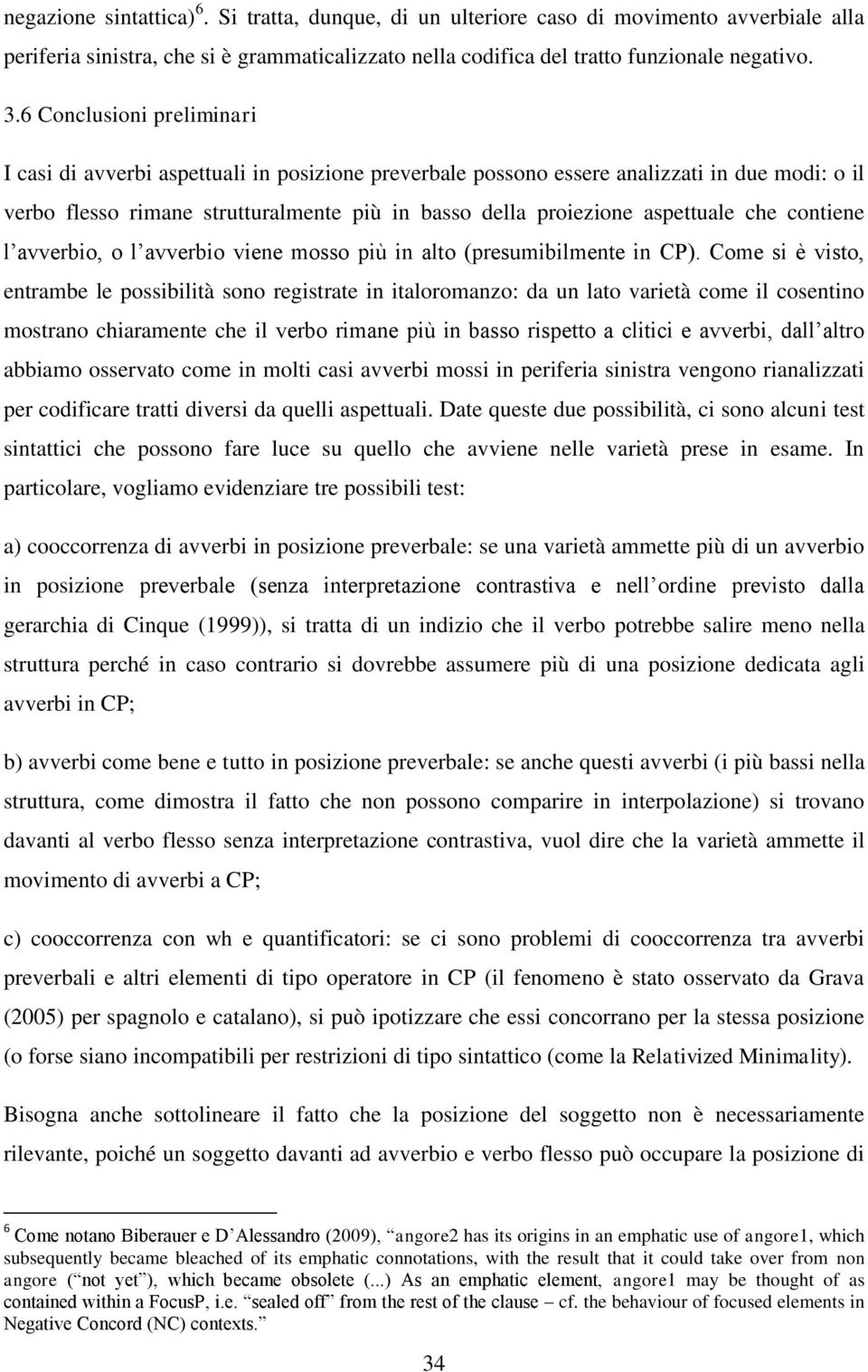 che contiene l avverbio, o l avverbio viene mosso più in alto (presumibilmente in CP).