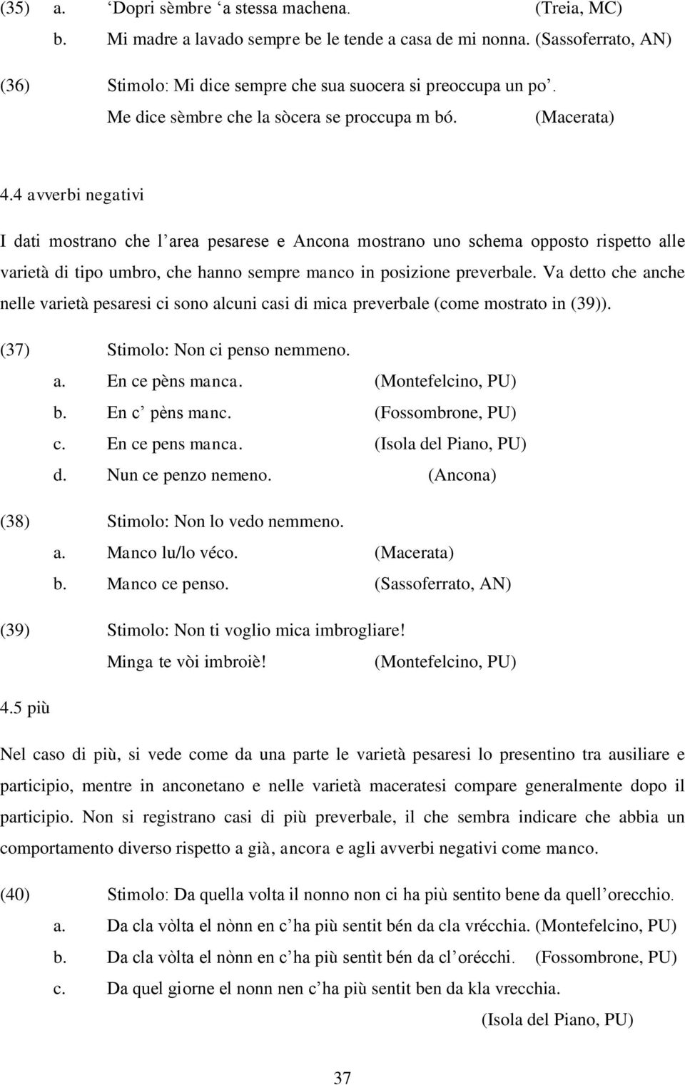 4 avverbi negativi I dati mostrano che l area pesarese e Ancona mostrano uno schema opposto rispetto alle varietà di tipo umbro, che hanno sempre manco in posizione preverbale.