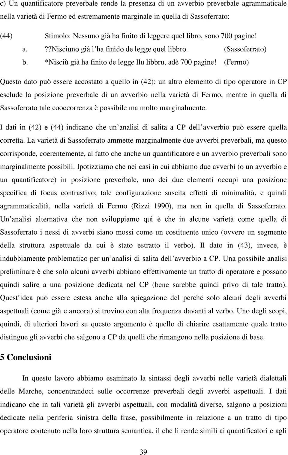 (Fermo) Questo dato può essere accostato a quello in (42): un altro elemento di tipo operatore in CP esclude la posizione preverbale di un avverbio nella varietà di Fermo, mentre in quella di