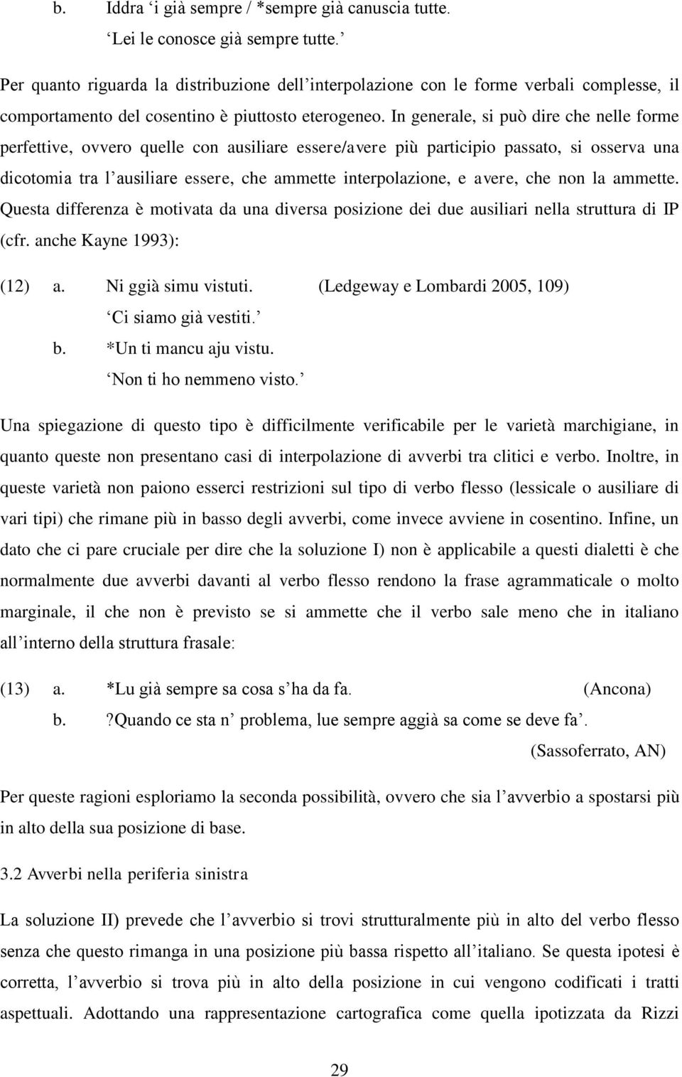 In generale, si può dire che nelle forme perfettive, ovvero quelle con ausiliare essere/avere più participio passato, si osserva una dicotomia tra l ausiliare essere, che ammette interpolazione, e