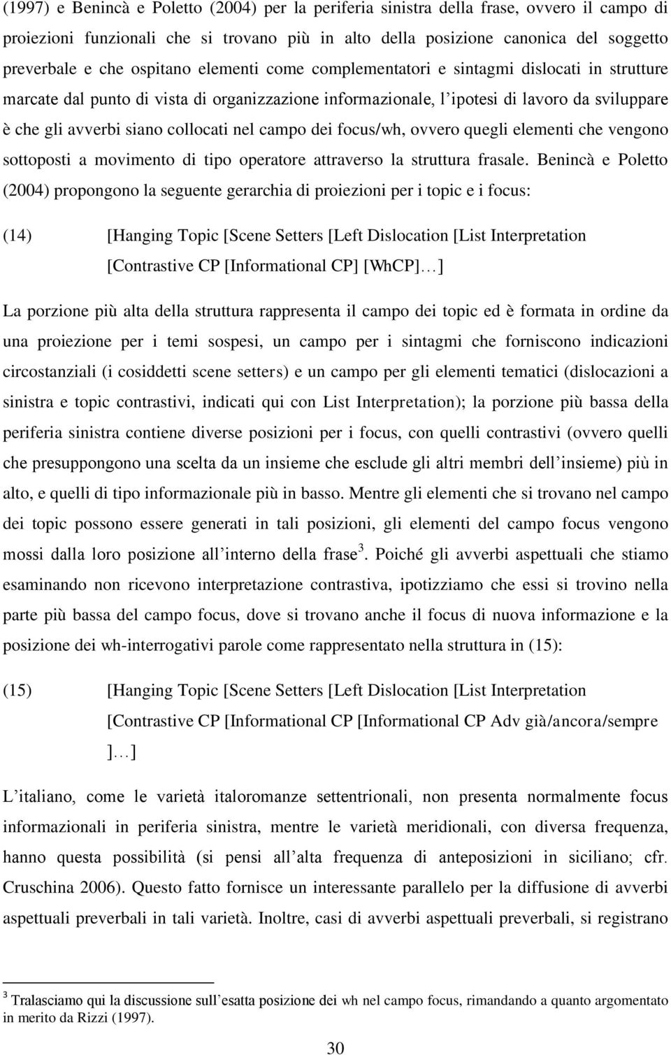 collocati nel campo dei focus/wh, ovvero quegli elementi che vengono sottoposti a movimento di tipo operatore attraverso la struttura frasale.