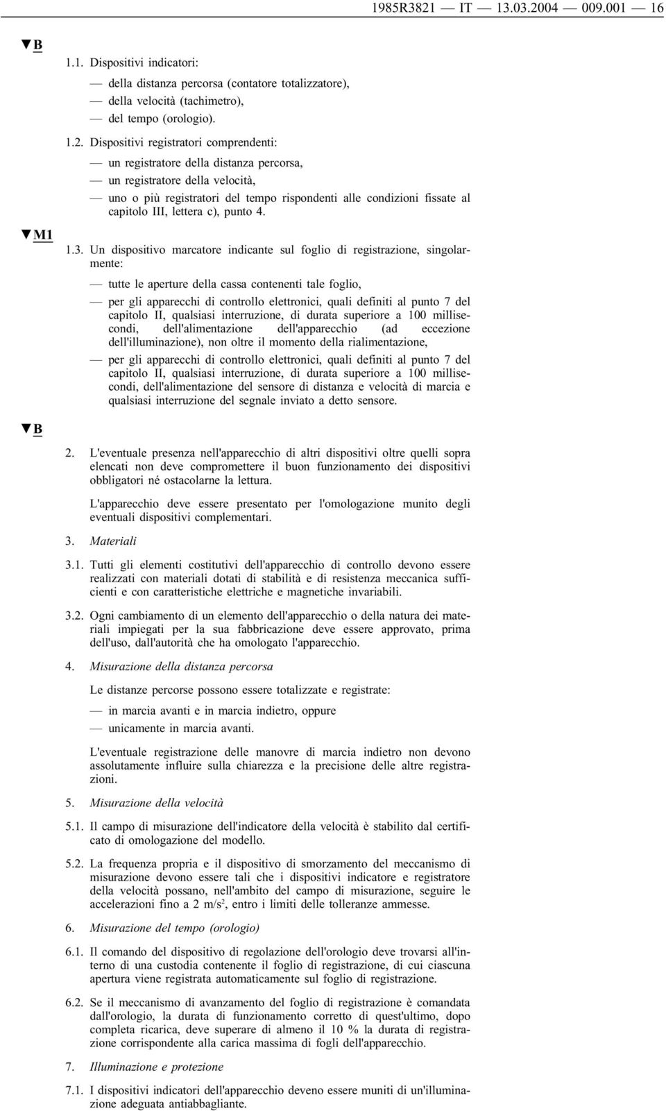 04 009.001 16 B M1 1.1. Dispositivi indicatori: della distanza percorsa (contatore totalizzatore), della velocità (tachimetro), del tempo (orologio). 1.2.