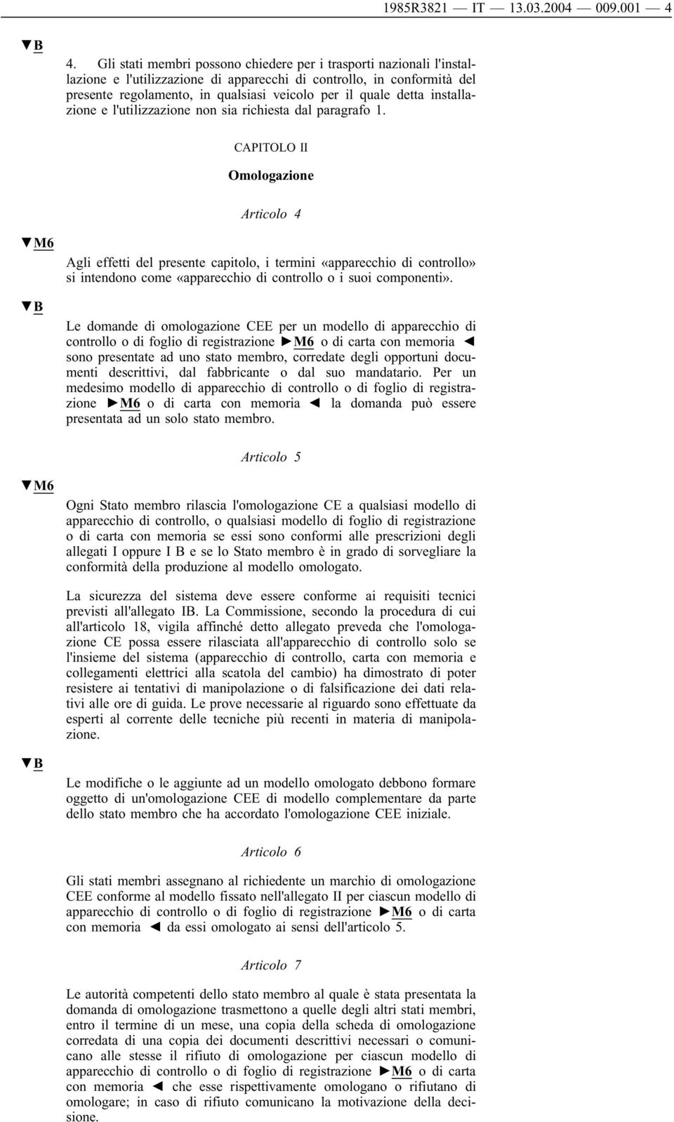 detta installazione e l'utilizzazione non sia richiesta dal paragrafo 1.