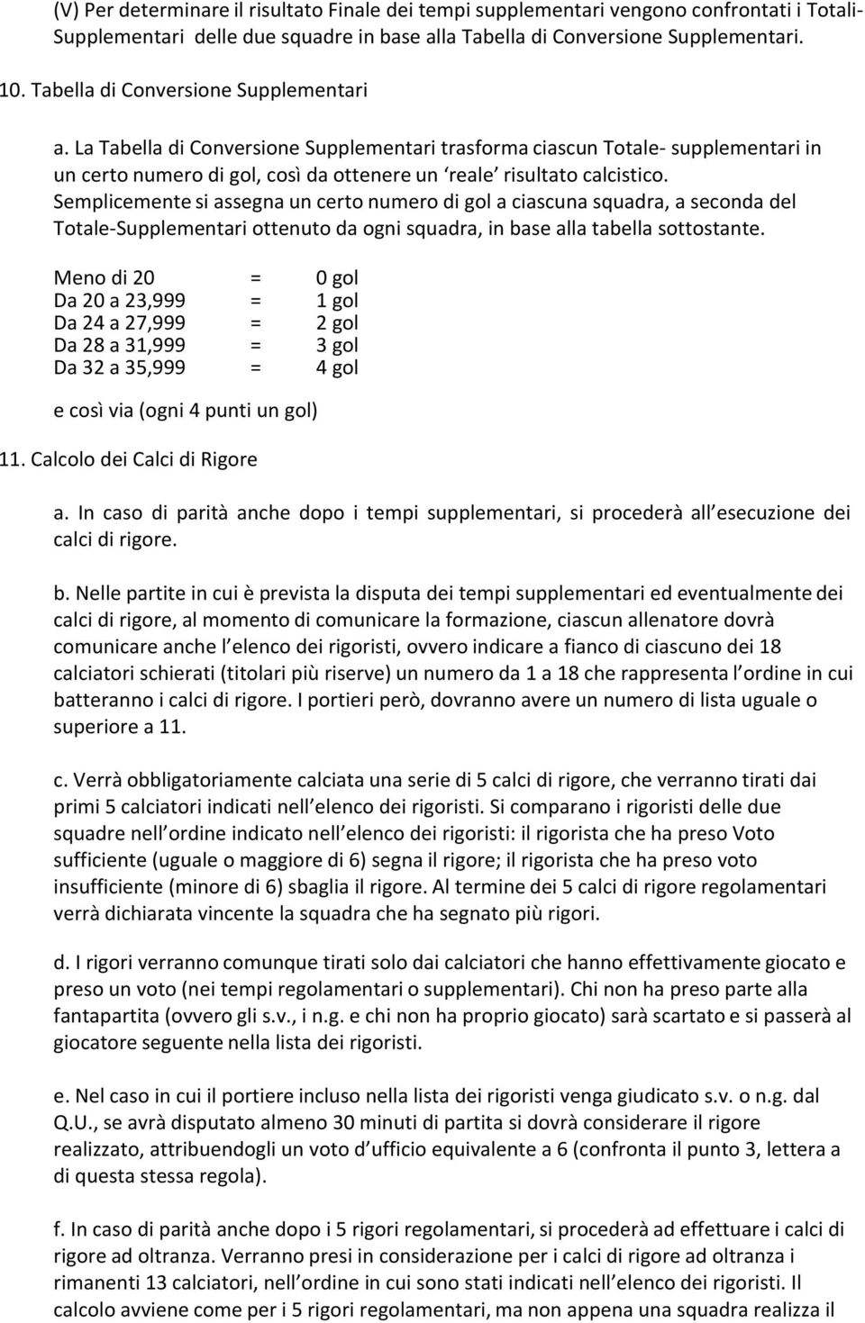 Semplicemente si assegna un certo numero di gol a ciascuna squadra, a seconda del Totale Supplementari ottenuto da ogni squadra, in base alla tabella sottostante.