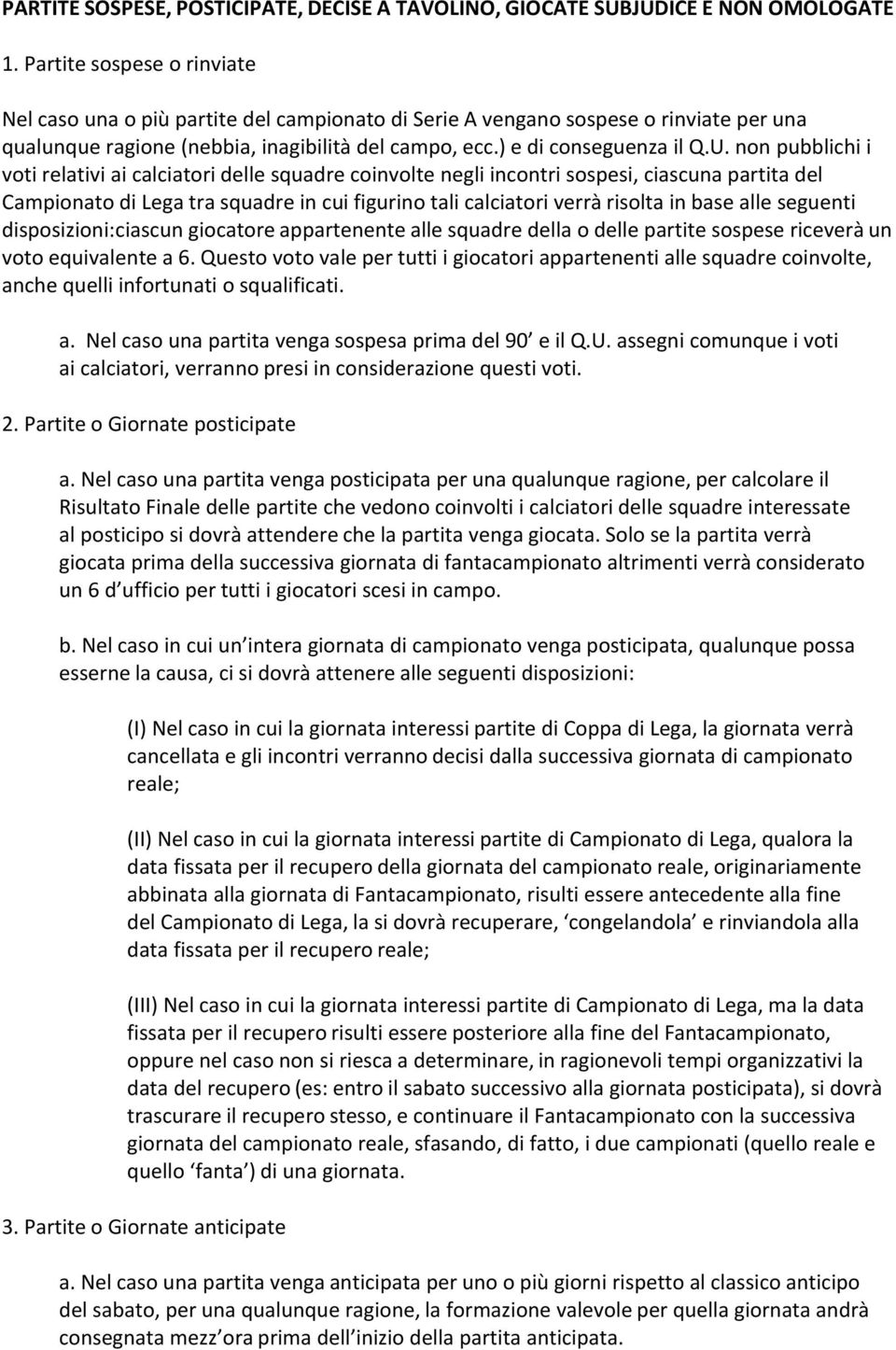 non pubblichi i voti relativi ai calciatori delle squadre coinvolte negli incontri sospesi, ciascuna partita del Campionato di Lega tra squadre in cui figurino tali calciatori verrà risolta in base