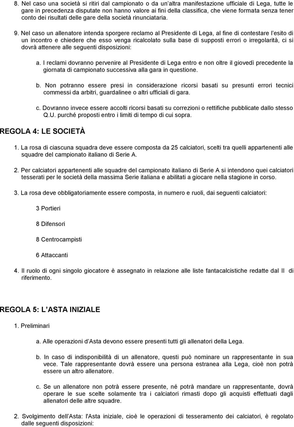 Nel caso un allenatore intenda sporgere reclamo al Presidente di Lega, al fine di contestare l esito di un incontro e chiedere che esso venga ricalcolato sulla base di supposti errori o irregolarità,