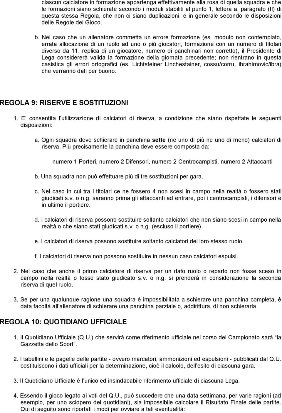 modulo non contemplato, errata allocazione di un ruolo ad uno o più giocatori, formazione con un numero di titolari diverso da 11, replica di un giocatore, numero di panchinari non corretto), il