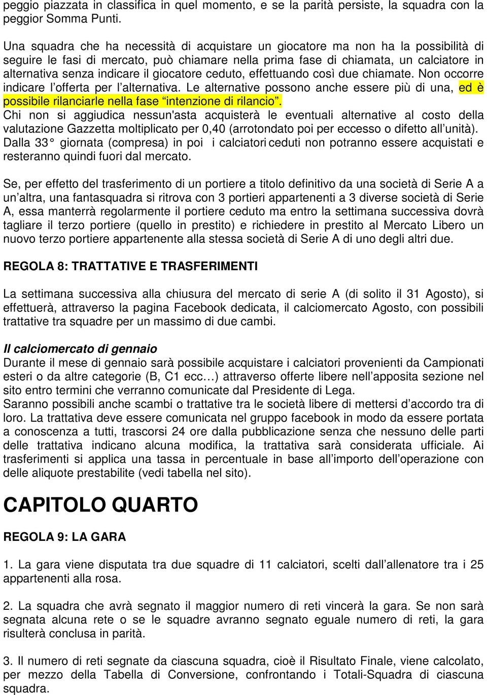 il giocatore ceduto, effettuando così due chiamate. Non occorre indicare l offerta per l alternativa.