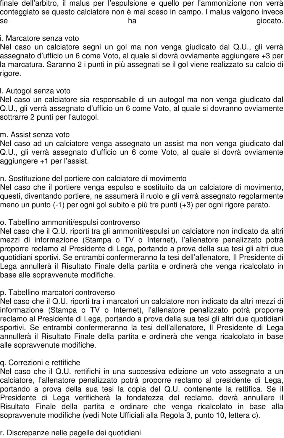 marcatura. Saranno 2 i punti in più assegnati se il gol viene realizzato su calcio di rigore. l. Autogol senza voto Nel caso un calciatore sia responsabile di un autogol ma non venga giudicato dal Q.