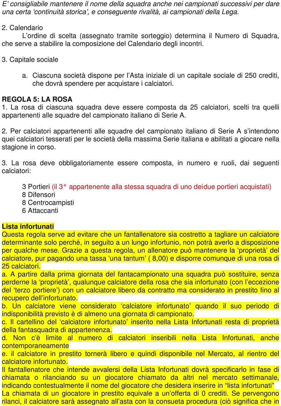 Ciascuna società dispone per l Asta iniziale di un capitale sociale di 250 crediti, che dovrà spendere per acquistare i calciatori. REGOLA 5: LA ROSA 1.