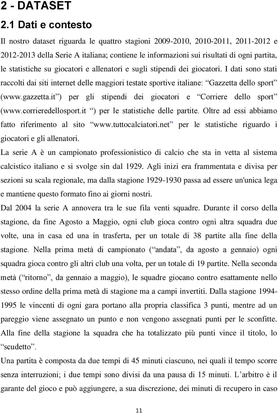 statistiche su giocatori e allenatori e sugli stipendi dei giocatori. I dati sono stati raccolti dai siti internet delle maggiori testate sportive italiane: Gazzetta dello sport (www.gazzetta.