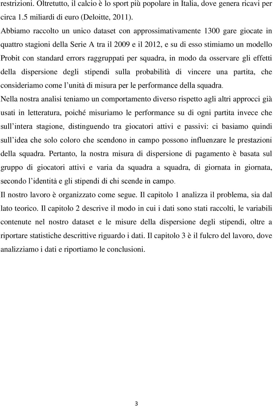 raggruppati per squadra, in modo da osservare gli effetti della dispersione degli stipendi sulla probabilità di vincere una partita, che consideriamo come l unità di misura per le performance della