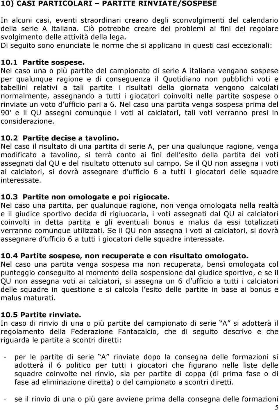 Nel caso una o più partite del campionato di serie A italiana vengano sospese per qualunque ragione e di conseguenza il Quotidiano non pubblichi voti e tabellini relativi a tali partite i risultati