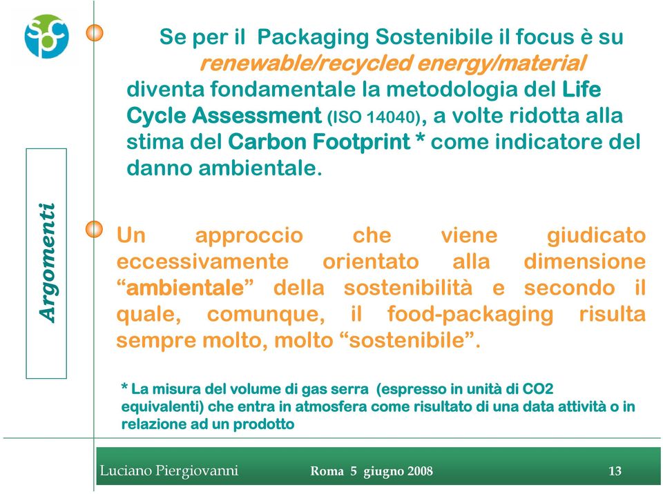 Argomenti Un approccio che viene giudicato eccessivamente orientato alla dimensione ambientale della sostenibilità e secondo il quale, comunque, il food-packaging