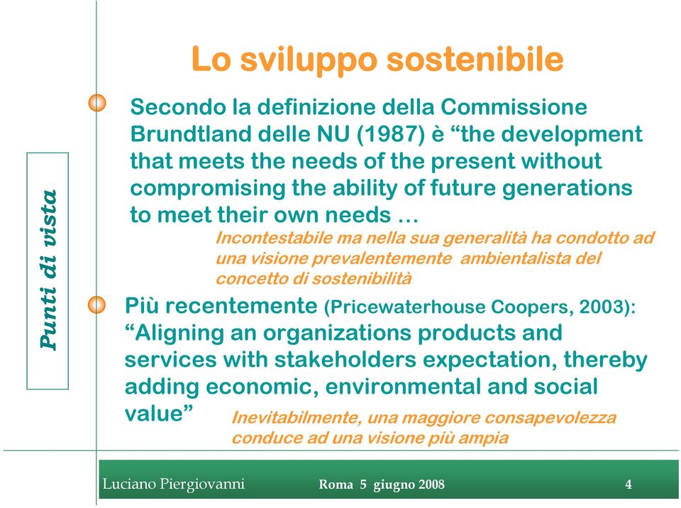 ambientalista del concetto di sostenibilità Più recentemente (Pricewaterhouse Coopers, 2003): Aligning an organizations products and services with stakeholders