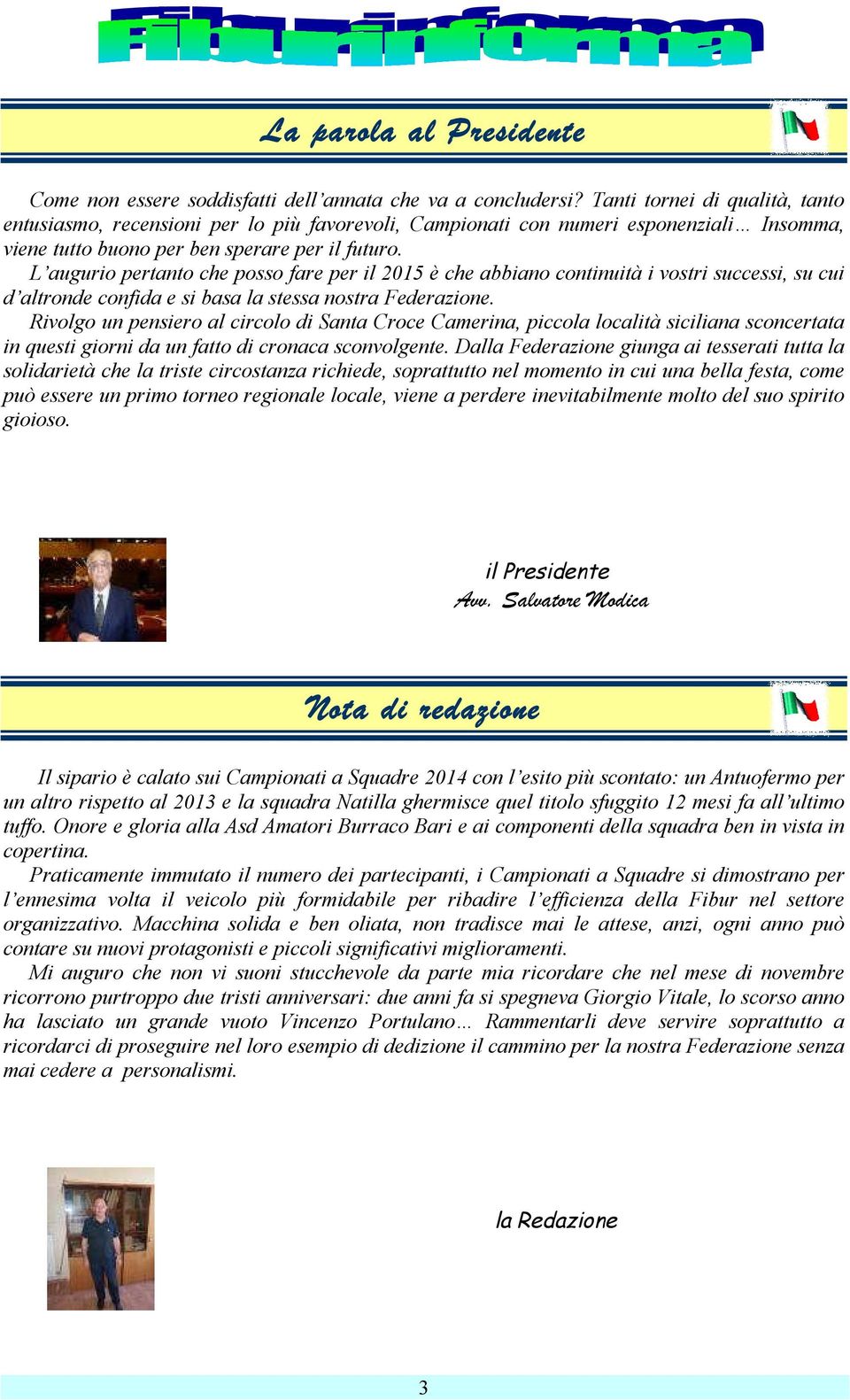 L augurio pertanto che posso fare per il 2015 è che abbiano continuità i vostri successi, su cui d altronde confida e si basa la stessa nostra Federazione.