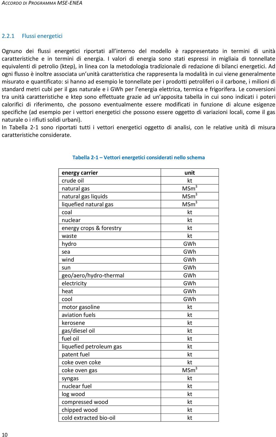 Ad ogni flusso è inoltre associata un unità caratteristica che rappresenta la modalità in cui viene generalmente misurato e quantificato: si hanno ad esempio le tonnellate per i prodotti petroliferi