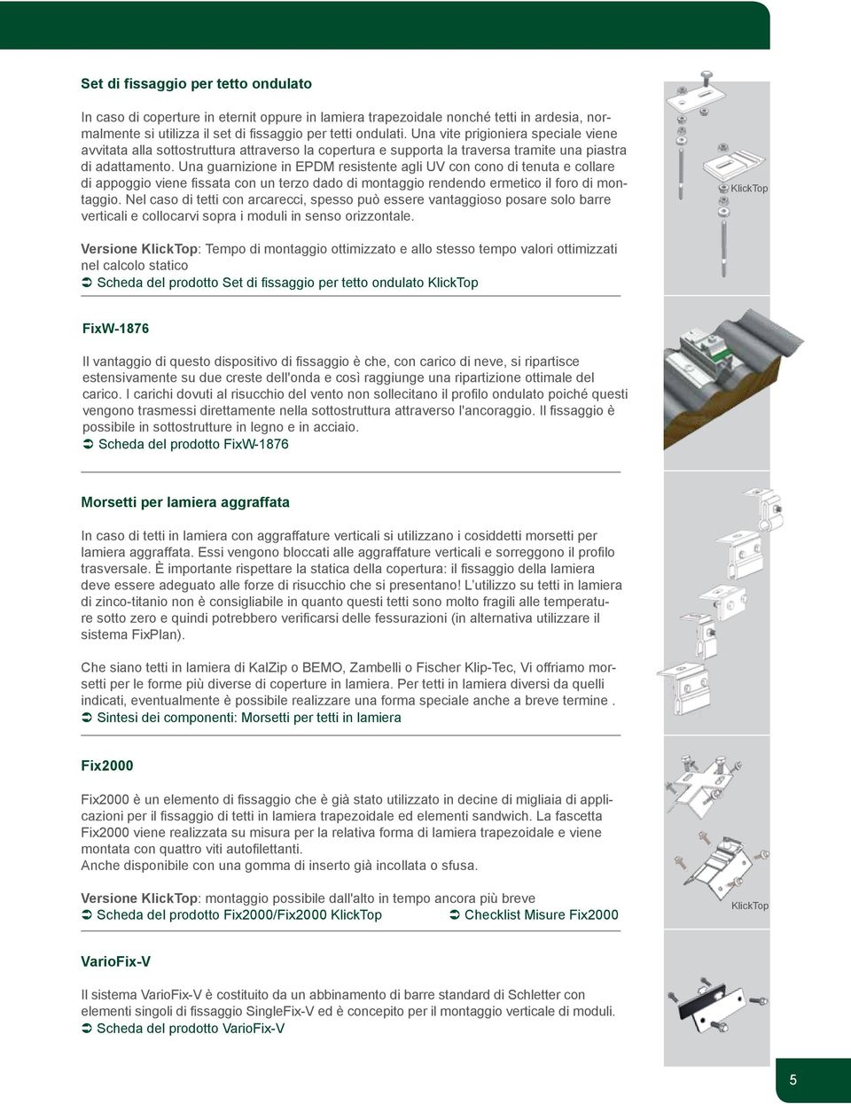 Una guarnizione in EPDM resistente agli UV con cono di tenuta e collare di appoggio viene fissata con un terzo dado di montaggio rendendo ermetico il foro di montaggio.