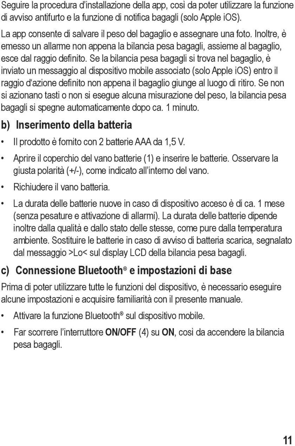 Se la bilancia pesa bagagli si trova nel bagaglio, è inviato un messaggio al dispositivo mobile associato (solo Apple ios) entro il raggio d azione definito non appena il bagaglio giunge al luogo di