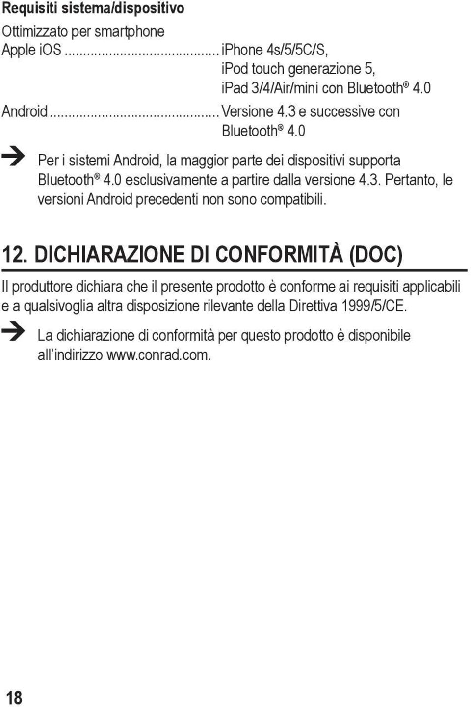 12. Dichiarazione di conformità (DOC) Il produttore dichiara che il presente prodotto è conforme ai requisiti applicabili e a qualsivoglia altra disposizione rilevante