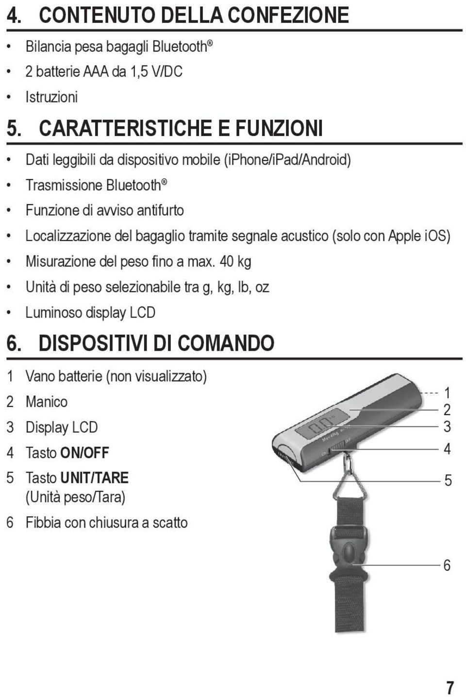 Localizzazione del bagaglio tramite segnale acustico (solo con Apple ios) Misurazione del peso fino a max.