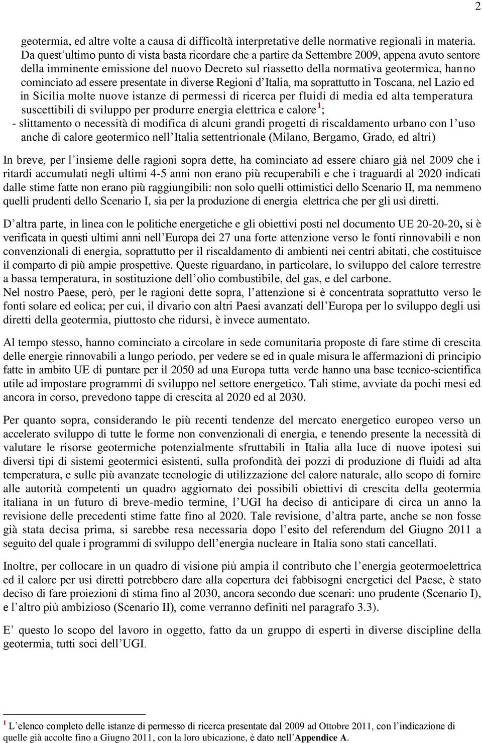 cominciato ad essere presentate in diverse Regioni d Italia, ma soprattutto in Toscana, nel Lazio ed in Sicilia molte nuove istanze di permessi di ricerca per fluidi di media ed alta temperatura