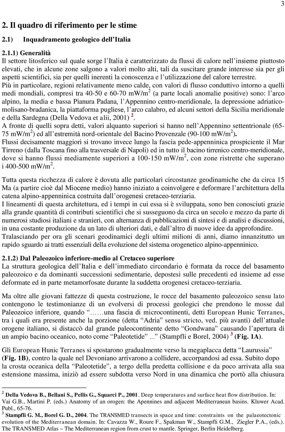 1) Generalità Il settore litosferico sul quale sorge l Italia è caratterizzato da flussi di calore nell insieme piuttosto elevati, che in alcune zone salgono a valori molto alti, tali da suscitare