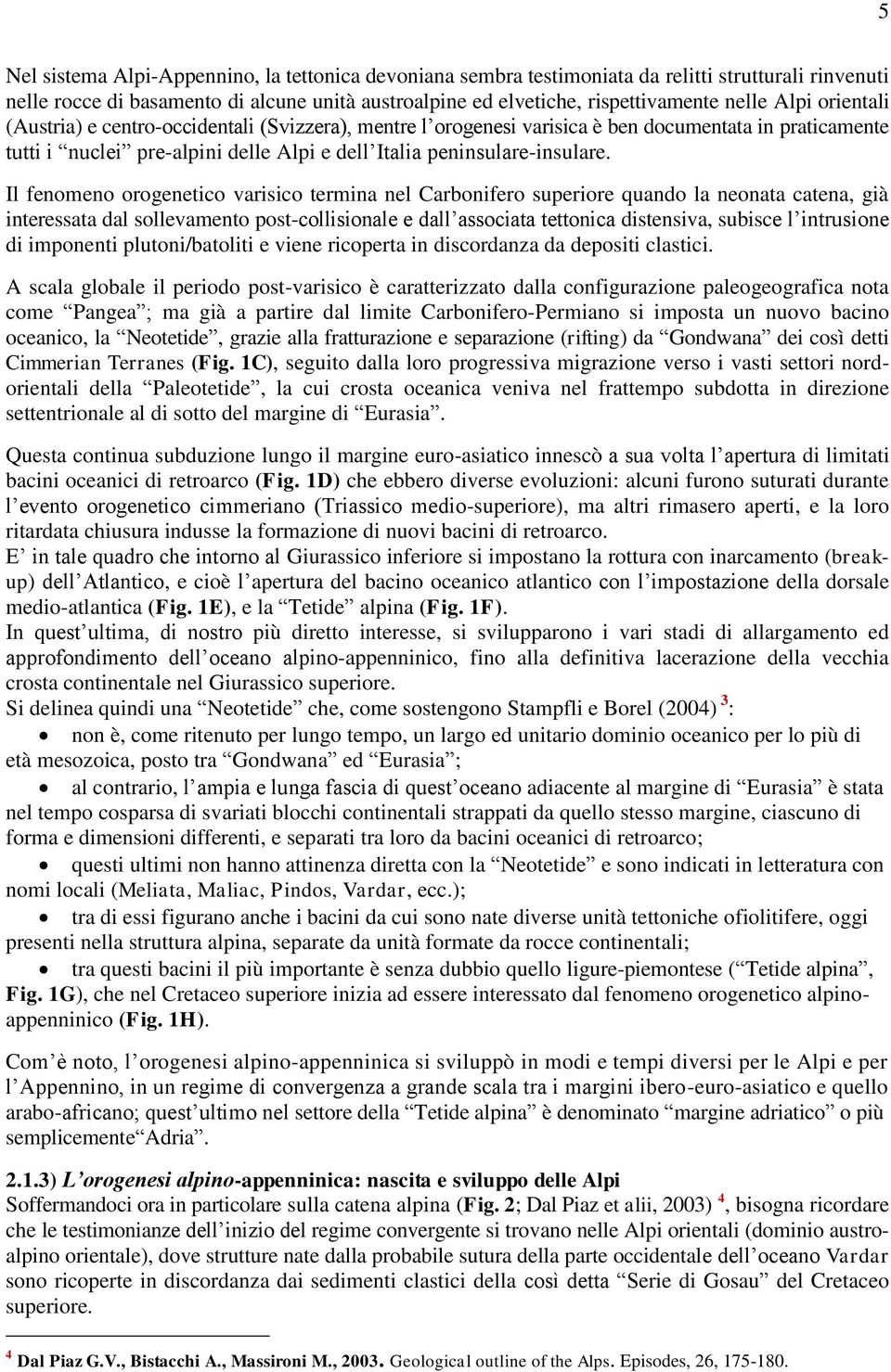 Il fenomeno orogenetico varisico termina nel Carbonifero superiore quando la neonata catena, già interessata dal sollevamento post-collisionale e dall associata tettonica distensiva, subisce l