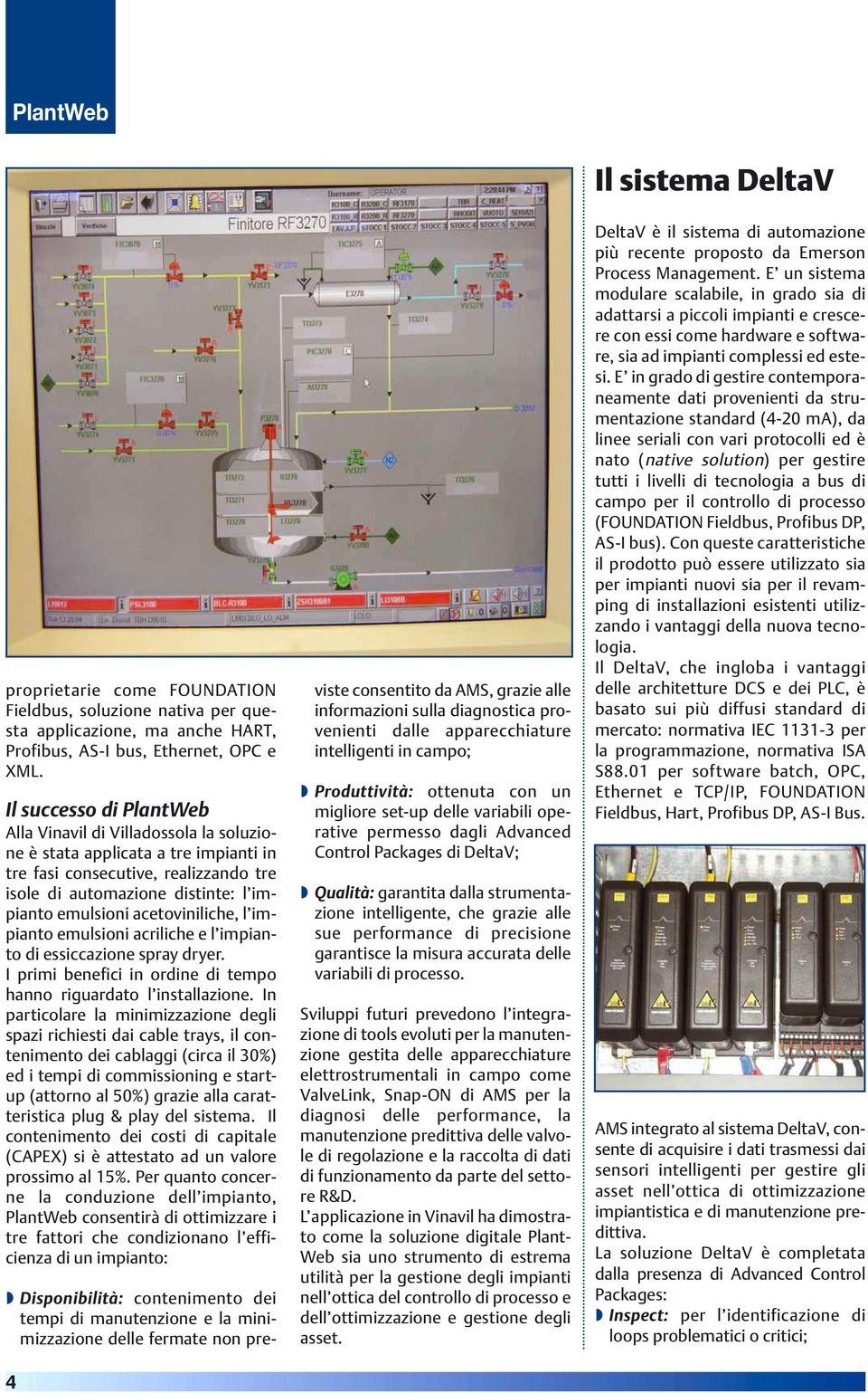 acetoviniliche, l impianto emulsioni acriliche e l impianto di essiccazione spray dryer. I primi benefici in ordine di tempo hanno riguardato l installazione.