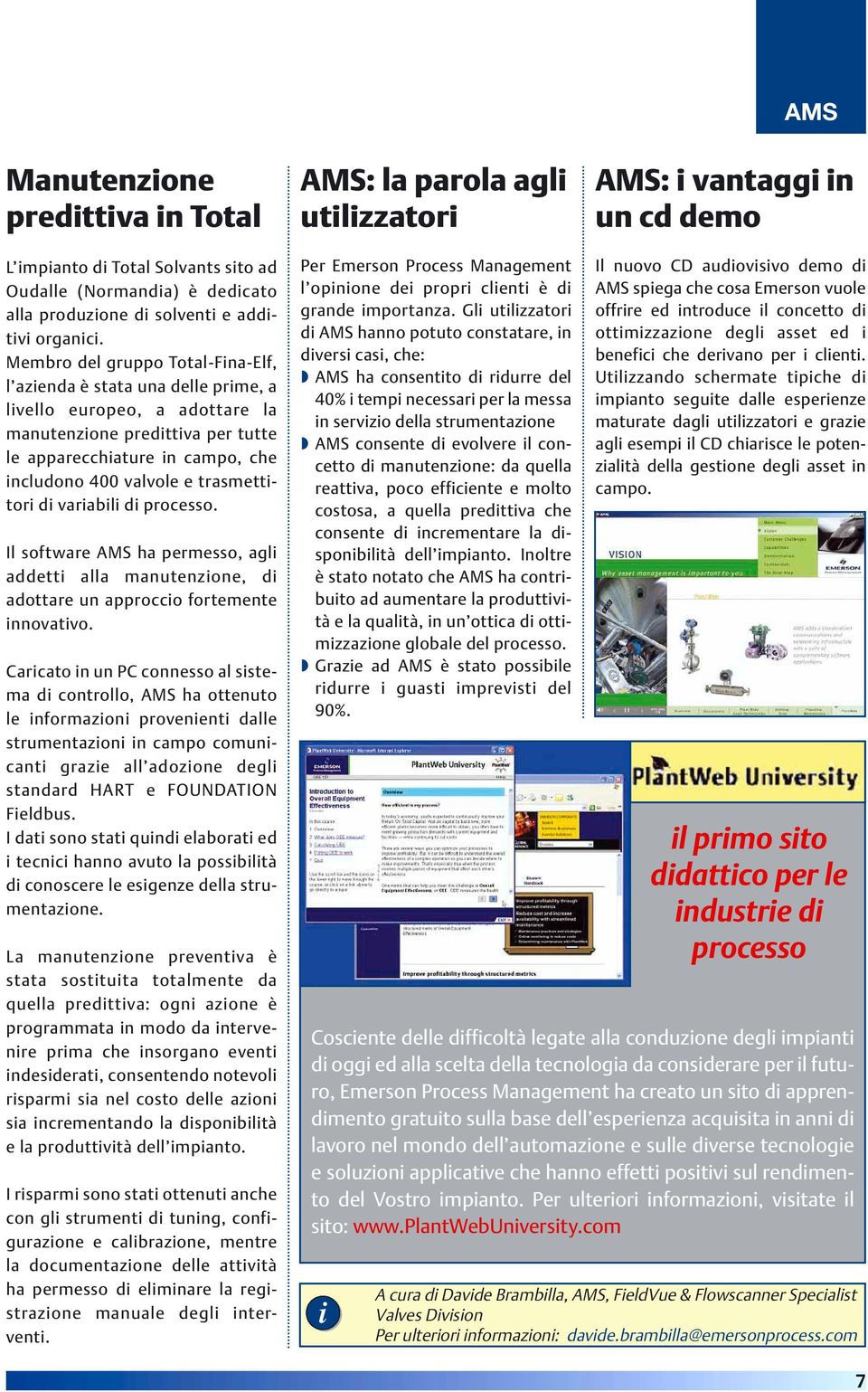 Membro del gruppo Total-Fina-Elf, l azienda è stata una delle prime, a livello europeo, a adottare la manutenzione predittiva per tutte le apparecchiature in campo, che includono 400 valvole e