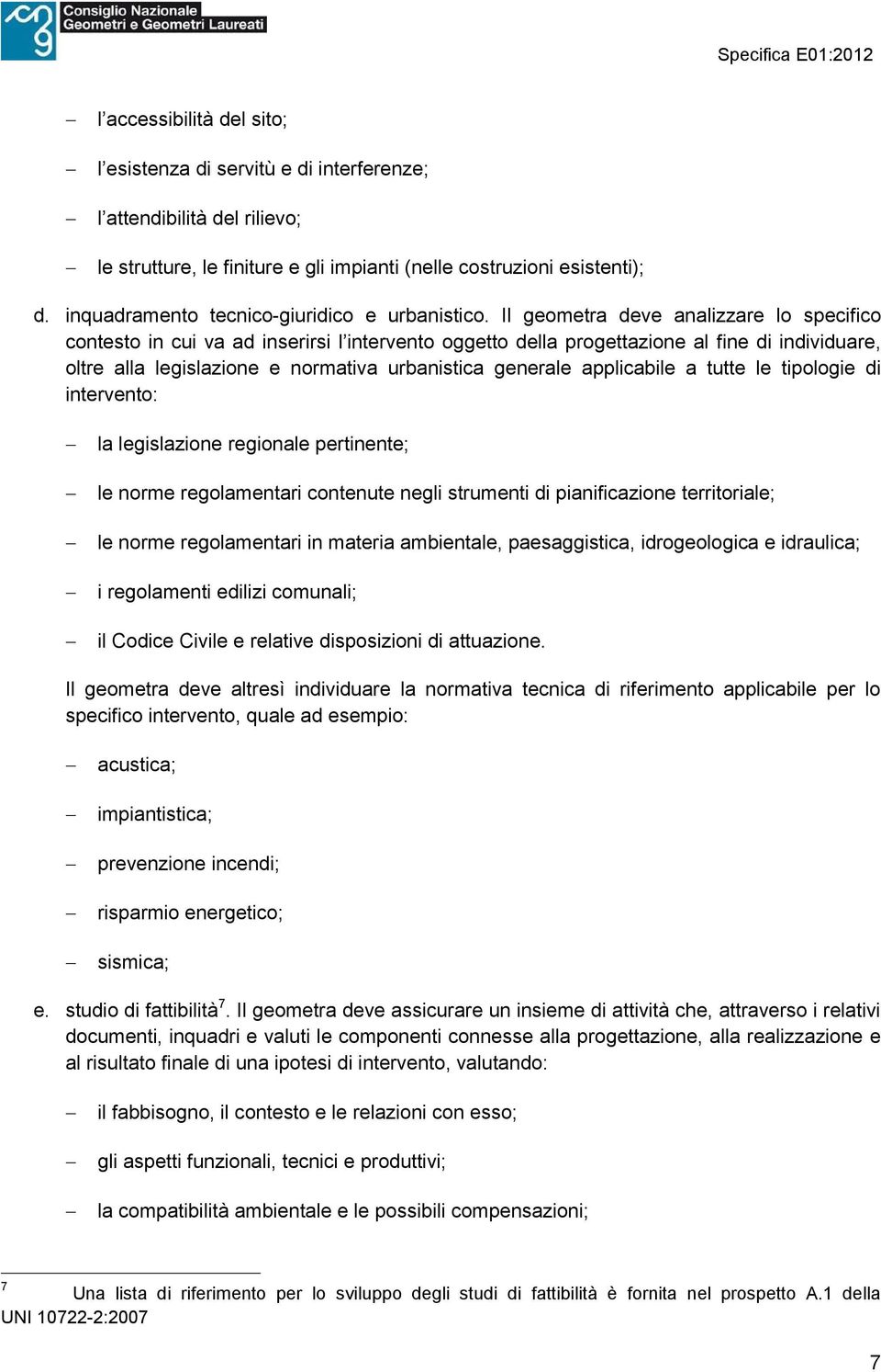 Il geometra deve analizzare lo specifico contesto in cui va ad inserirsi l intervento oggetto della progettazione al fine di individuare, oltre alla legislazione e normativa urbanistica generale