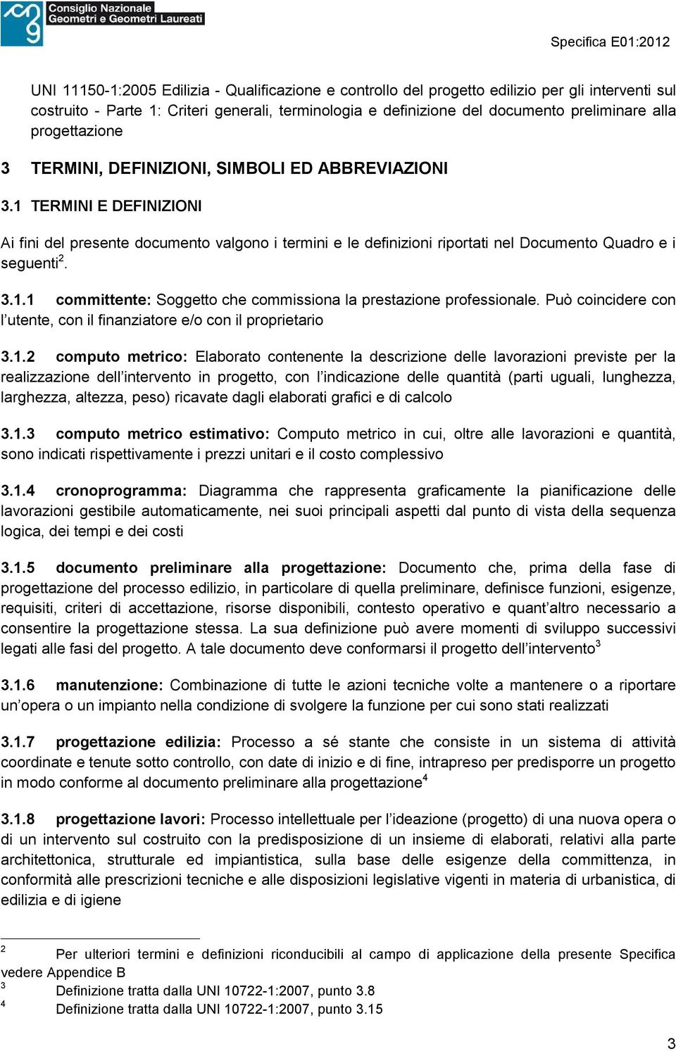 1 TERMINI E DEFINIZIONI Ai fini del presente documento valgono i termini e le definizioni riportati nel Documento Quadro e i seguenti 2. 3.1.1 committente: Soggetto che commissiona la prestazione professionale.