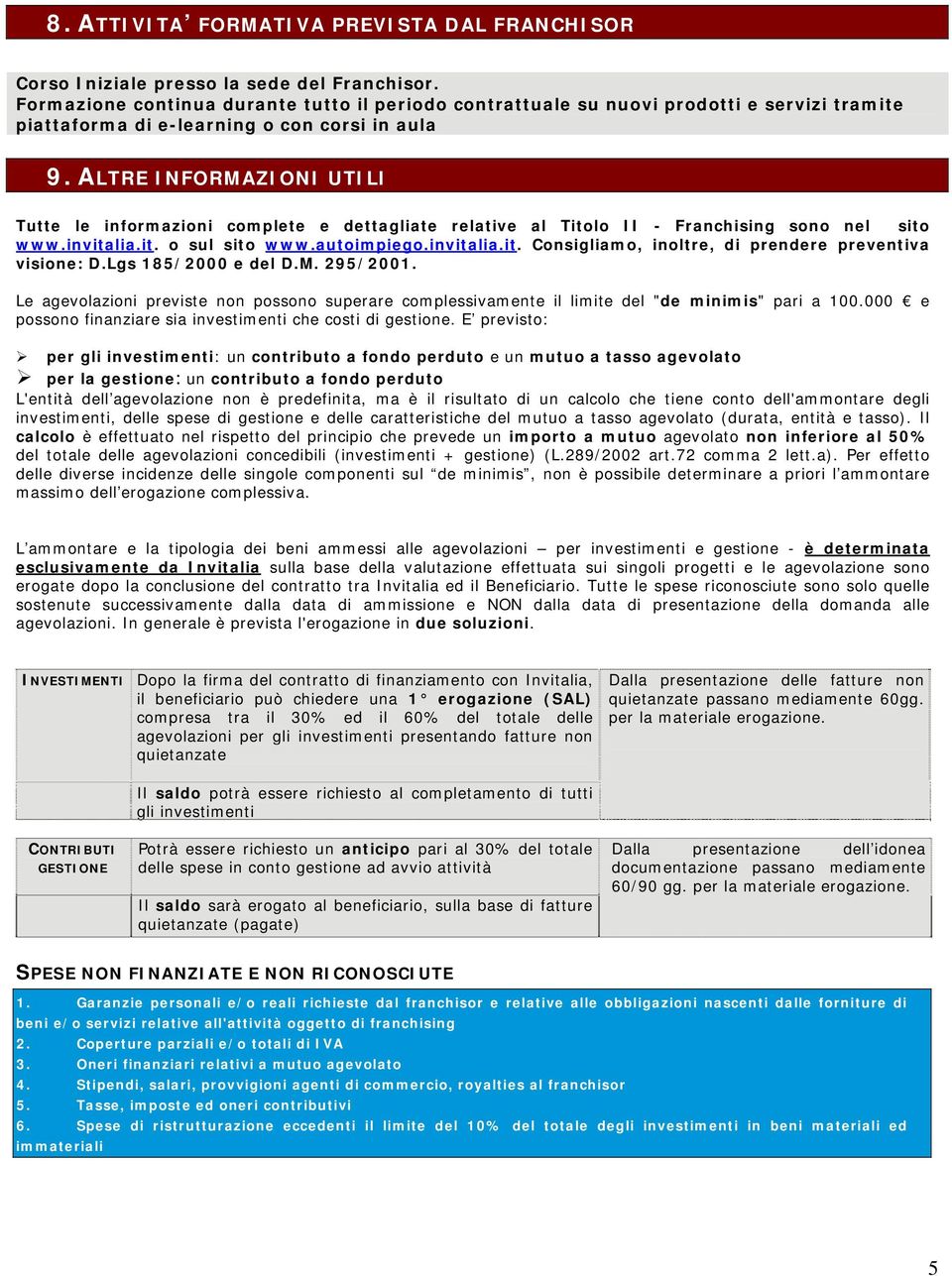 ALTRE INFORMAZIONI UTILI Tutte le informazioni complete e dettagliate relative al Titolo II - Franchising sono nel sito www.invitalia.it. o sul sito www.autoimpiego.invitalia.it. Consigliamo, inoltre, di prendere preventiva visione: D.