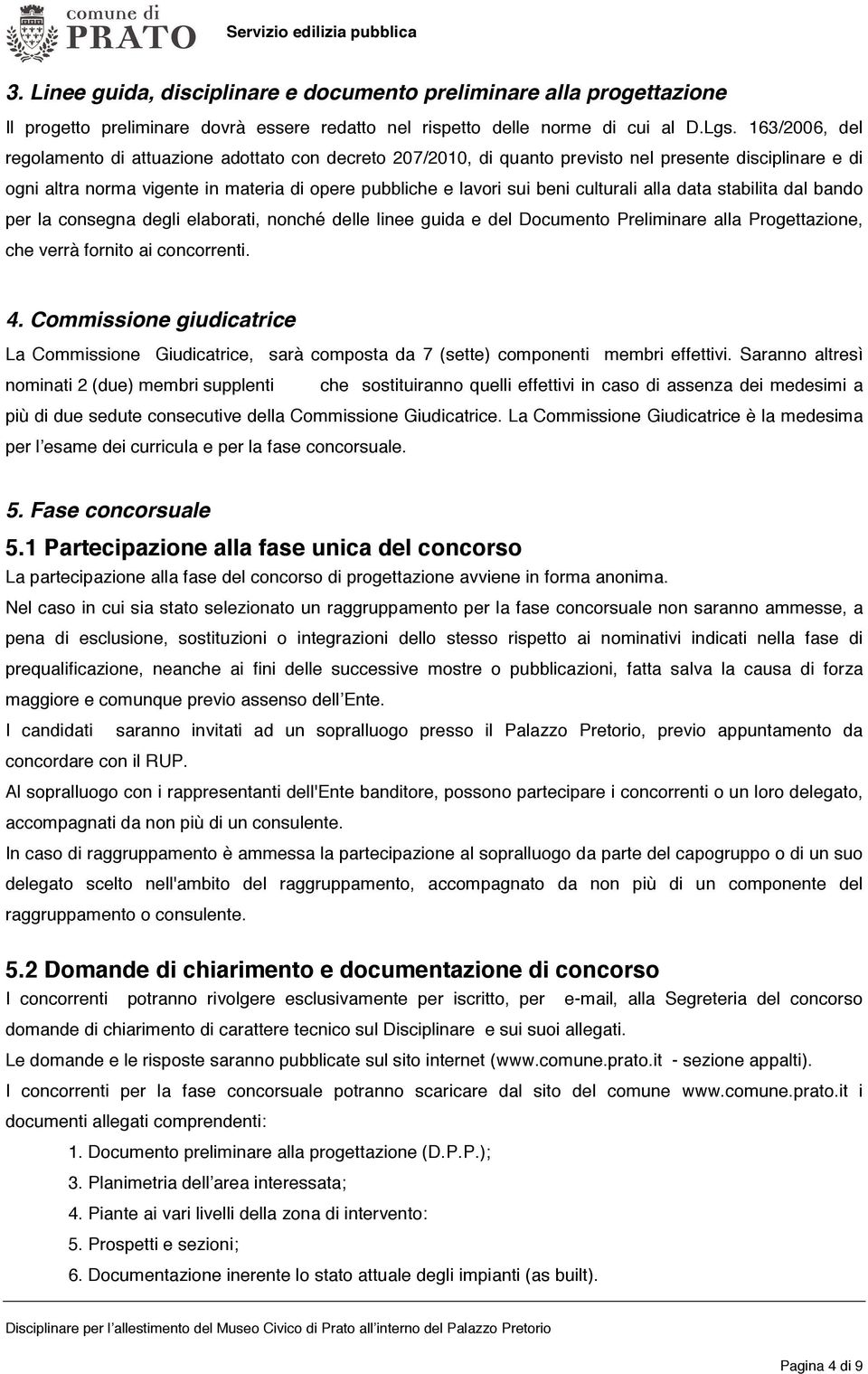 culturali alla data stabilita dal bando per la consegna degli elaborati, nonché delle linee guida e del Documento Preliminare alla Progettazione, che verrà fornito ai concorrenti. 4.