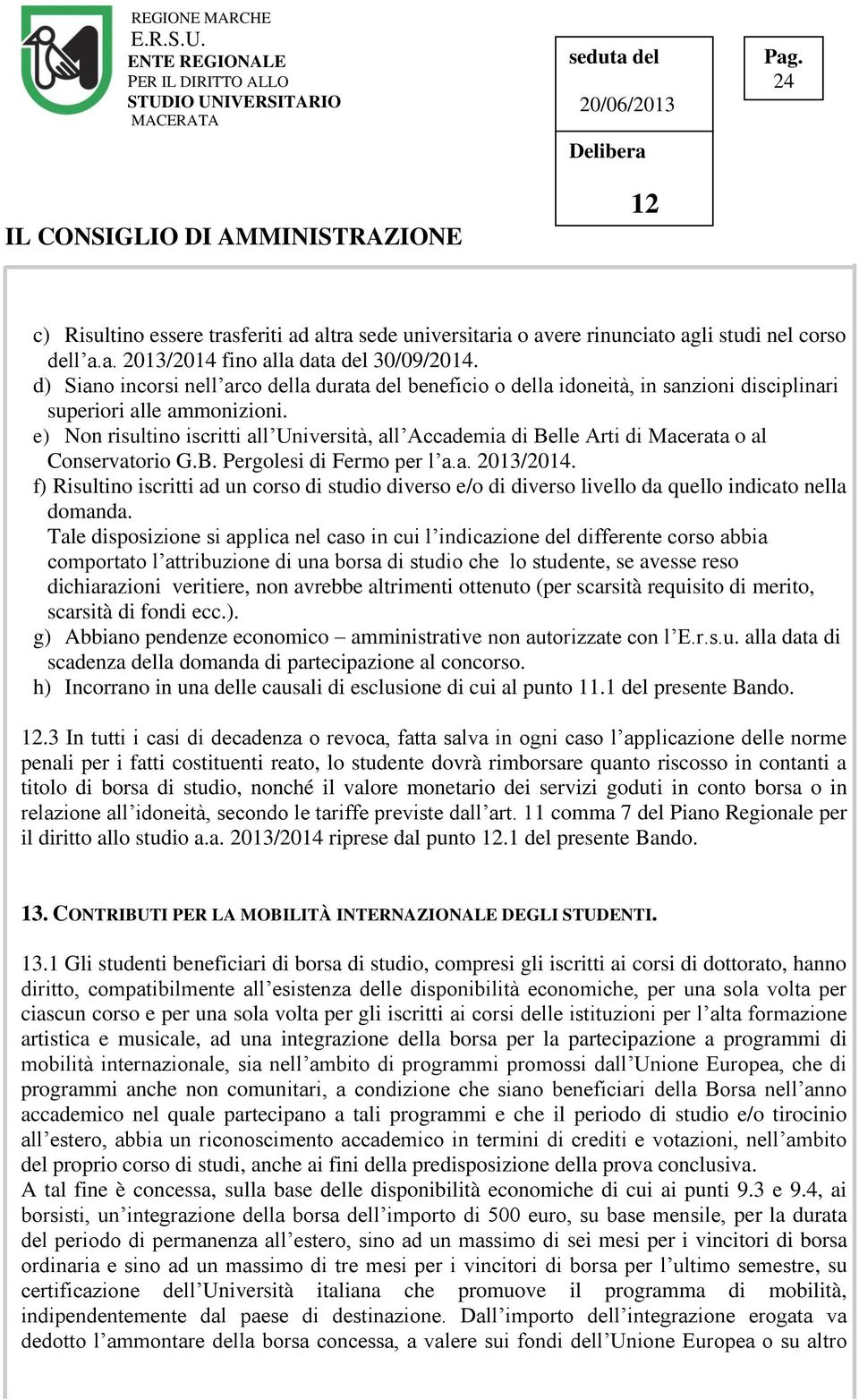 e) Non risultino iscritti all Università, all Accademia di Belle Arti di Macerata o al Conservatorio G.B. Pergolesi di Fermo per l a.a. 2013/2014.