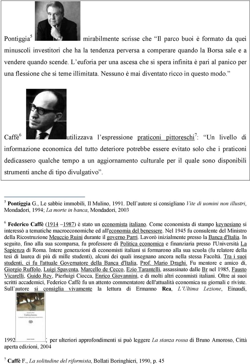 Caffè 6 utilizzava l espressione praticoni pittoreschi 7 : Un livello di informazione economica del tutto deteriore potrebbe essere evitato solo che i praticoni dedicassero qualche tempo a un