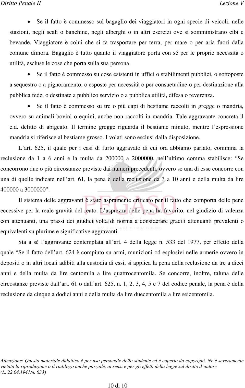 Bagaglio è tutto quanto il viaggiatore porta con sé per le proprie necessità o utilità, escluse le cose che porta sulla sua persona.