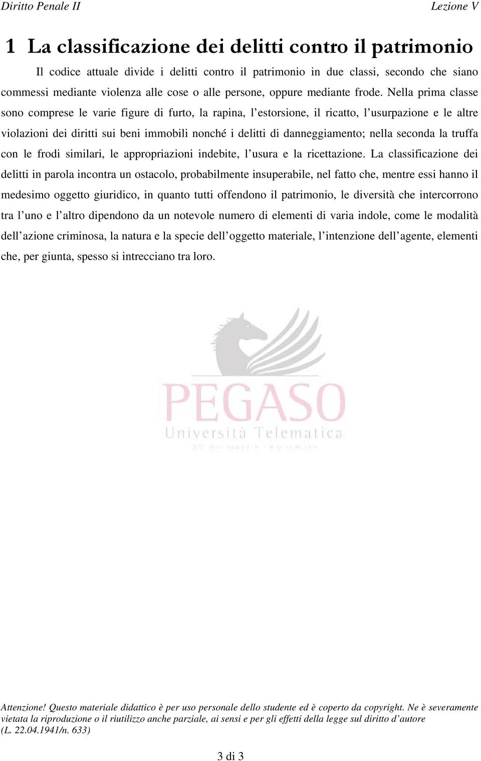 Nella prima classe sono comprese le varie figure di furto, la rapina, l estorsione, il ricatto, l usurpazione e le altre violazioni dei diritti sui beni immobili nonché i delitti di danneggiamento;