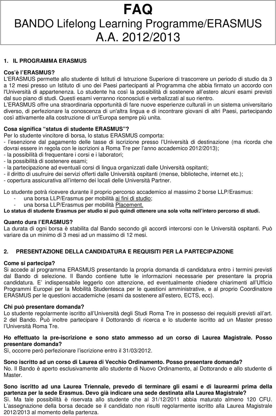 un accordo con l'università di appartenenza. Lo studente ha così la possibilità di sostenere all estero alcuni esami previsti dal suo piano di studi.