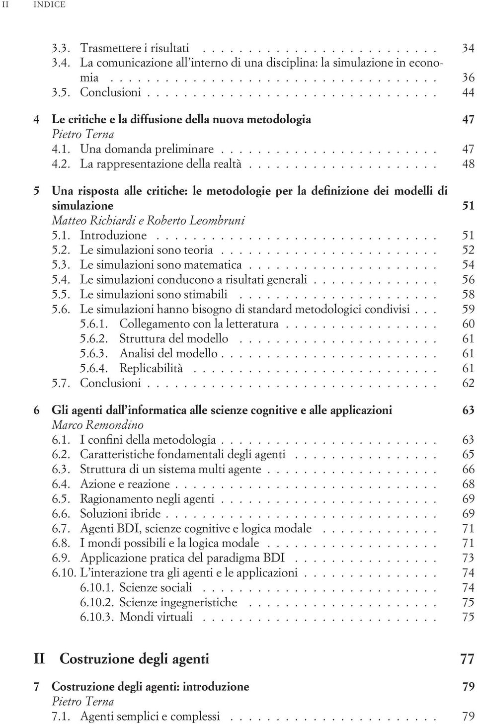 .................... 48 5 Una risposta alle critiche: le metodologie per la definizione dei modelli di simulazione 51 Matteo Richiardi e Roberto Leombruni 5.1. Introduzione............................... 51 5.