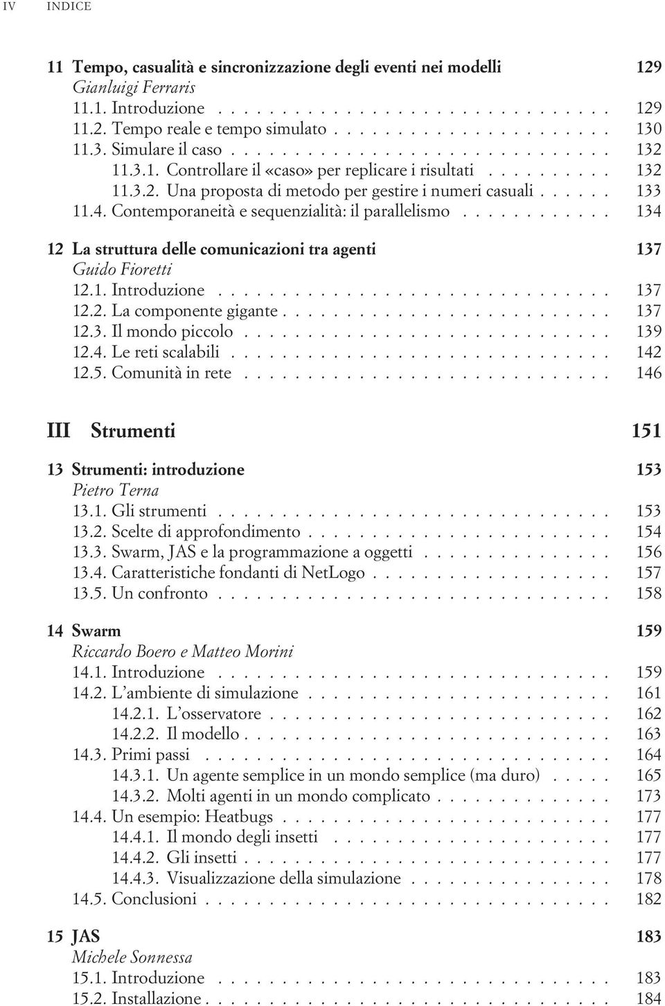 Contemporaneità e sequenzialità: il parallelismo............ 134 12 La struttura delle comunicazioni tra agenti 137 Guido Fioretti 12.1. Introduzione............................... 137 12.2. La componente gigante.