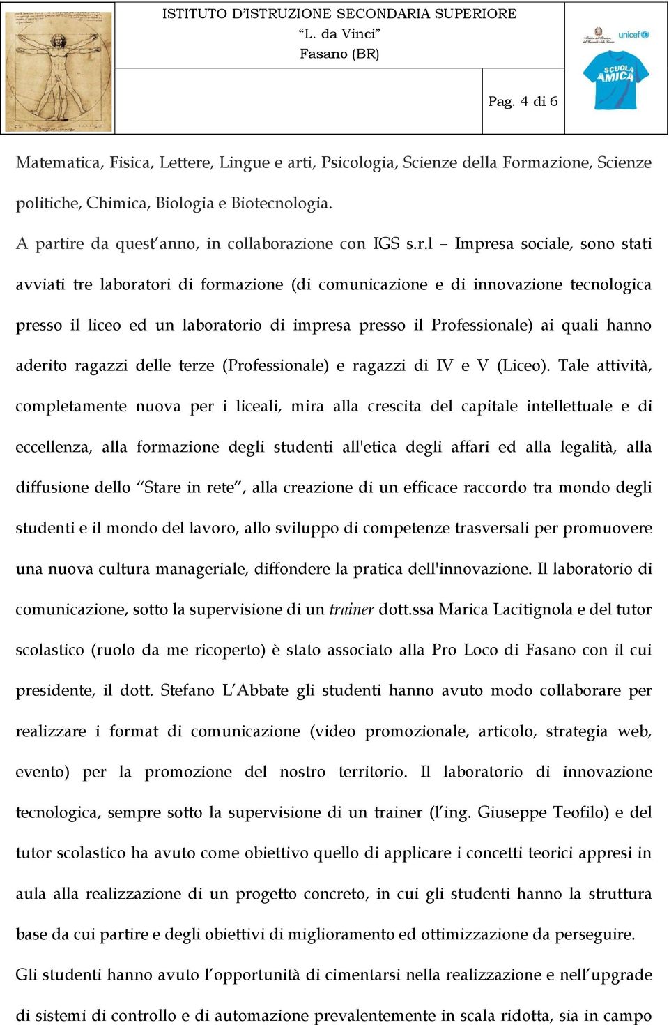 ire da quest anno, in collaborazione con IGS s.r.l Impresa sociale, sono stati avviati tre laboratori di formazione (di comunicazione e di innovazione tecnologica presso il liceo ed un laboratorio di