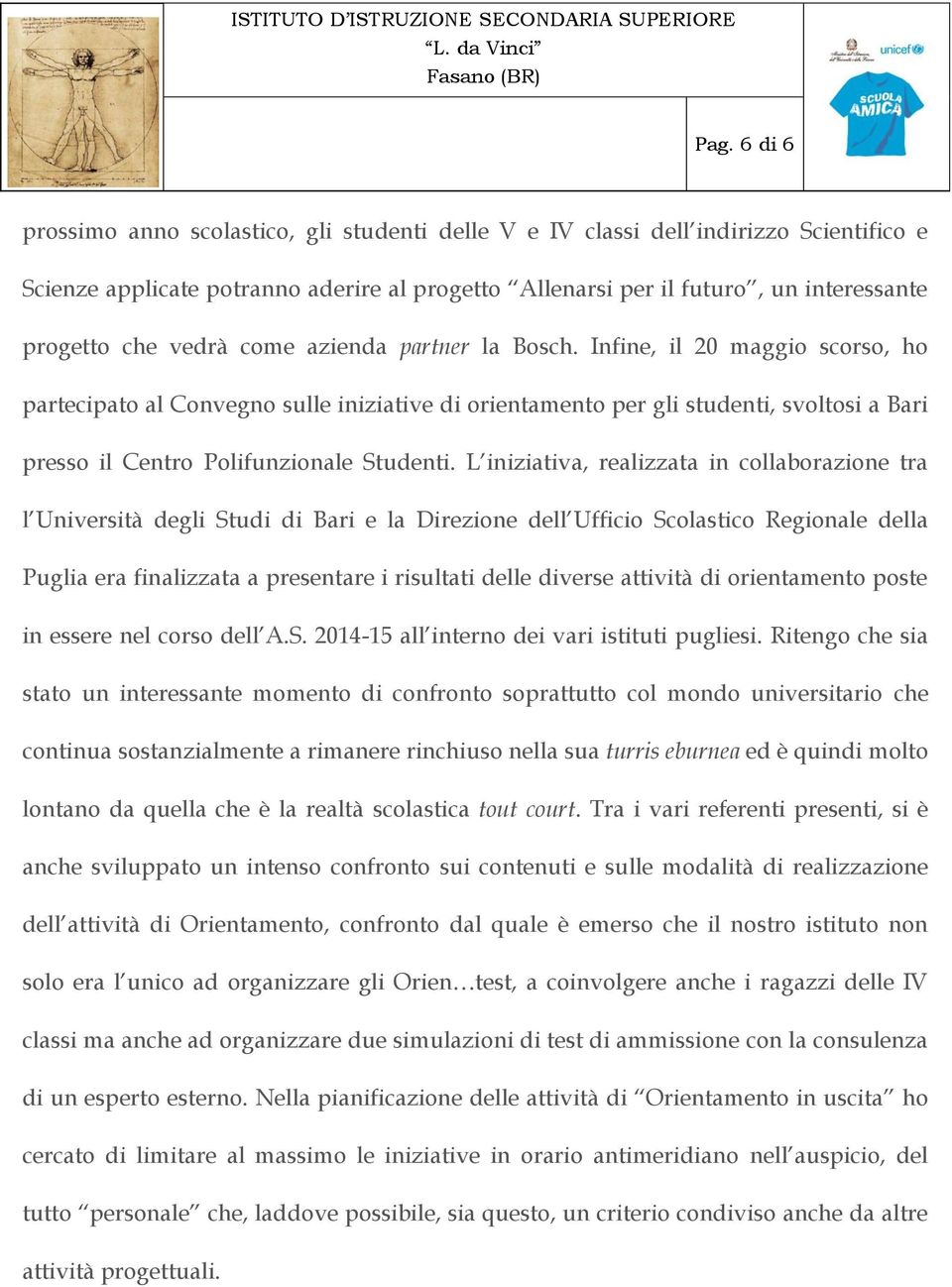 Infine, il 20 maggio scorso, ho partecipato al Convegno sulle iniziative di orientamento per gli studenti, svoltosi a Bari presso il Centro Polifunzionale Studenti.