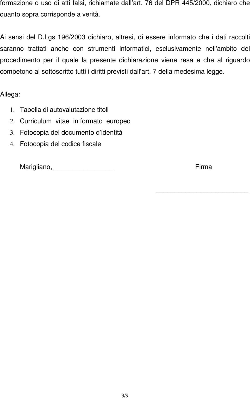 procedimento per il quale la presente dichiarazione viene resa e che al riguardo competono al sottoscritto tutti i diritti previsti dall'art.